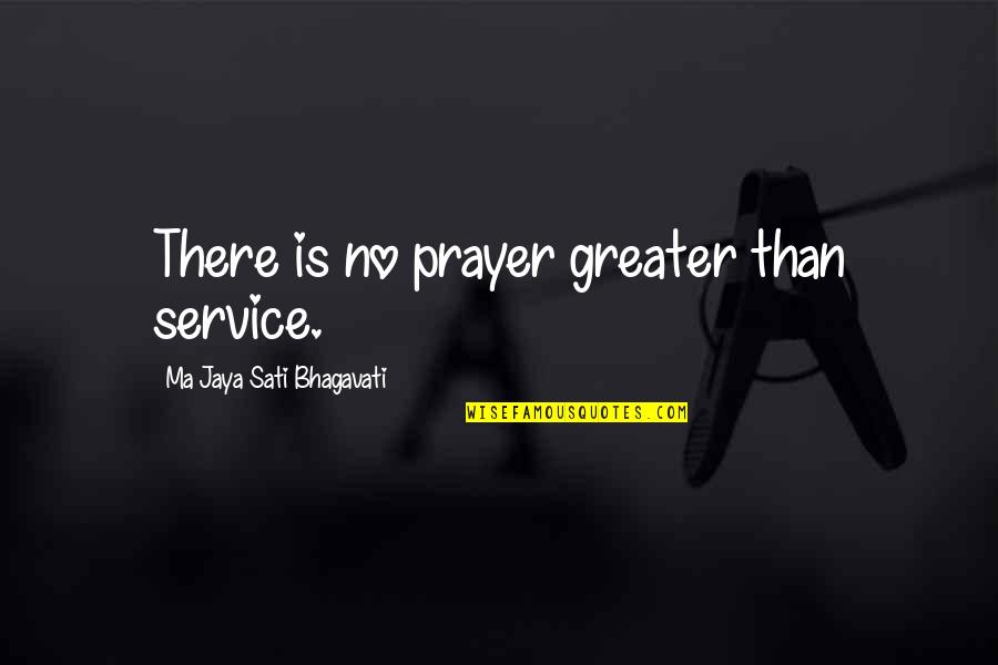 Jaya Quotes By Ma Jaya Sati Bhagavati: There is no prayer greater than service.