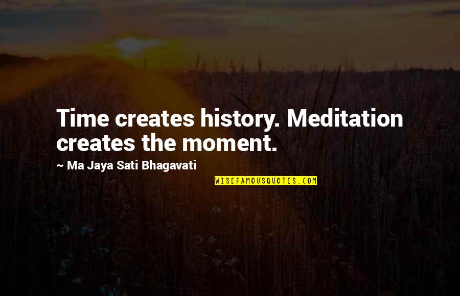 Jaya Quotes By Ma Jaya Sati Bhagavati: Time creates history. Meditation creates the moment.