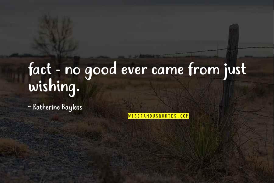 Jayadeva Institute Quotes By Katherine Bayless: fact - no good ever came from just