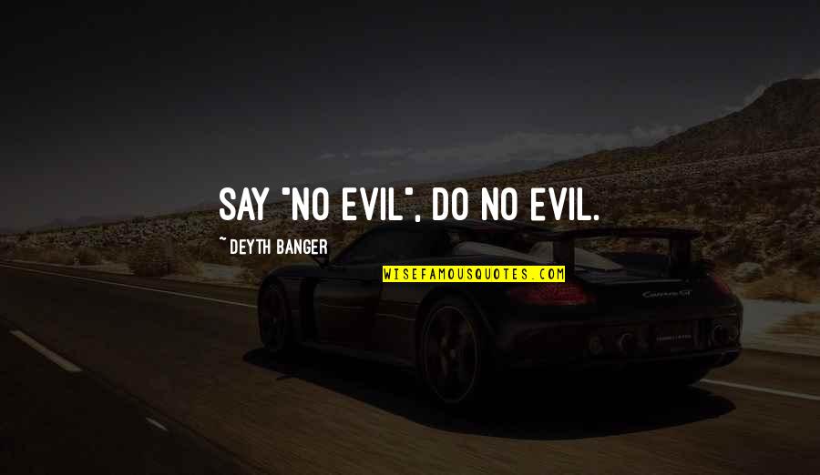 Jayadeva Quotes By Deyth Banger: Say "No Evil", do no evil.