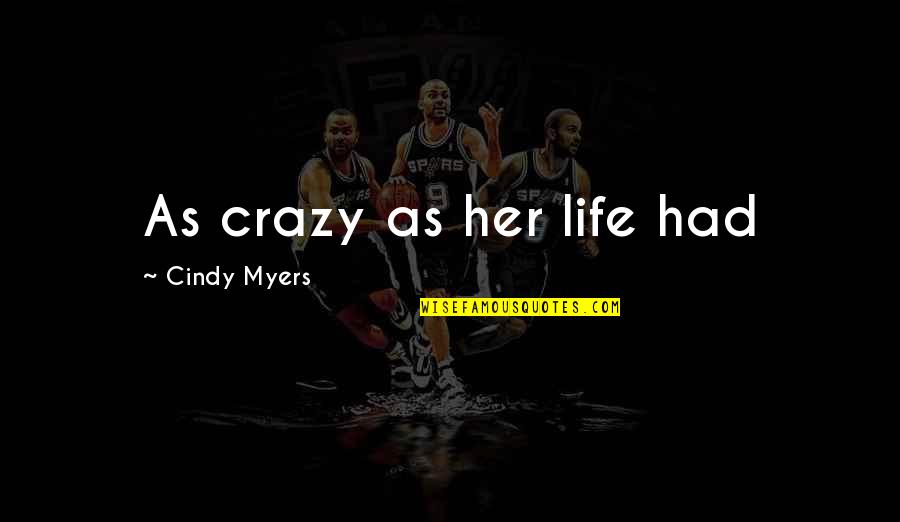 Jayadin Quotes By Cindy Myers: As crazy as her life had Jayadin Quotes By Cindy Myers: As crazy as her life had