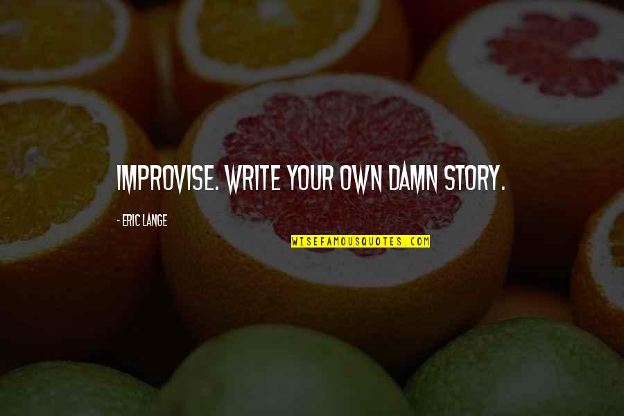 Jayadipa Quotes By Eric Lange: Improvise. Write your own damn story.