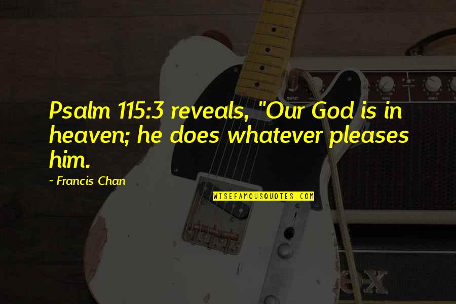 Jayadipa Quotes By Francis Chan: Psalm 115:3 reveals, "Our God is in heaven;
