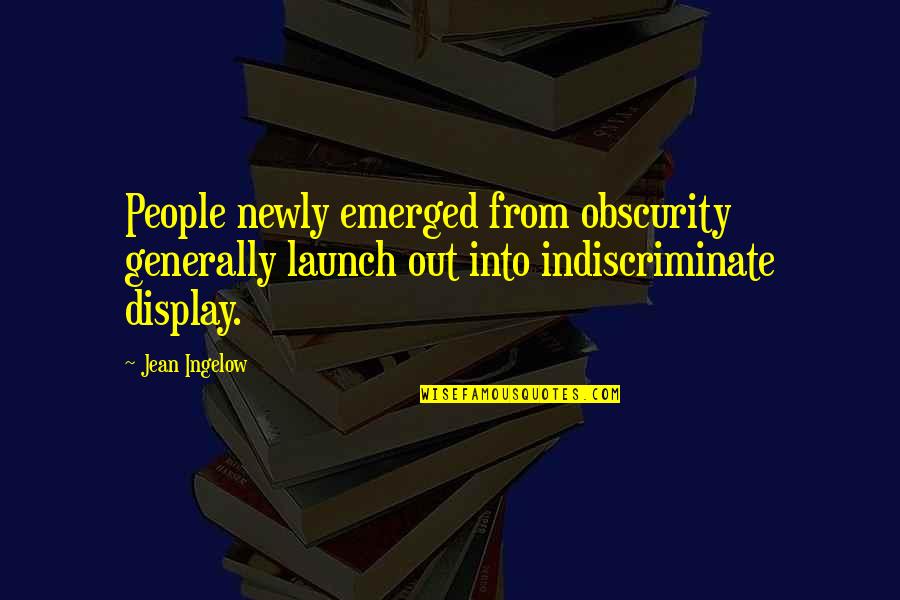 Jayadipa Quotes By Jean Ingelow: People newly emerged from obscurity generally launch out