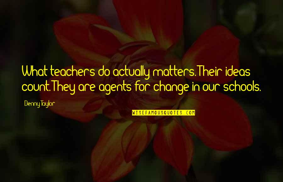 Jayadratha Quotes By Denny Taylor: What teachers do actually matters. Their ideas count.