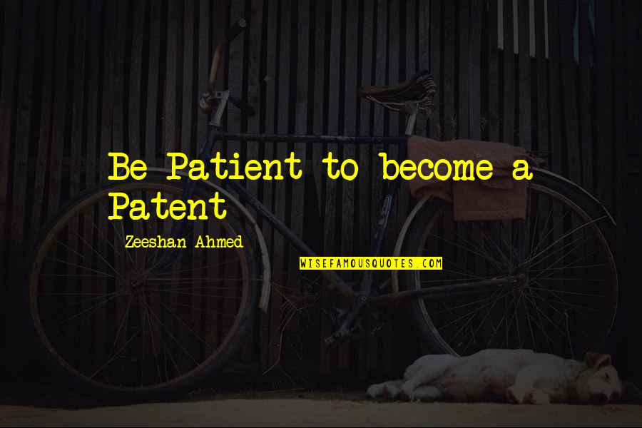 Jayadratha Quotes By Zeeshan Ahmed: Be Patient to become a Patent