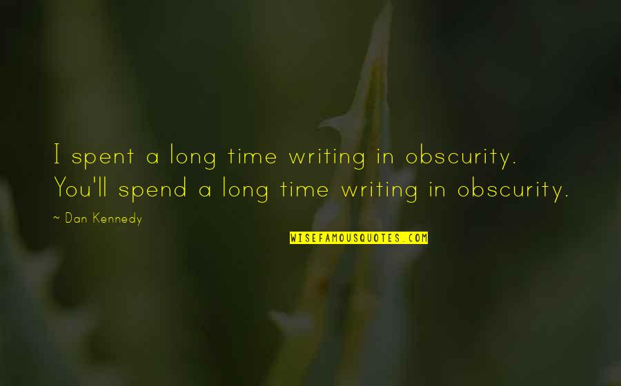Jayakrishna Goit Quotes By Dan Kennedy: I spent a long time writing in obscurity.