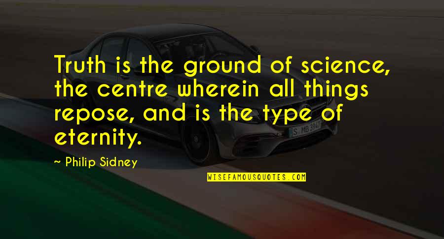 Jayakrishnan Kanoth Quotes By Philip Sidney: Truth is the ground of science, the centre