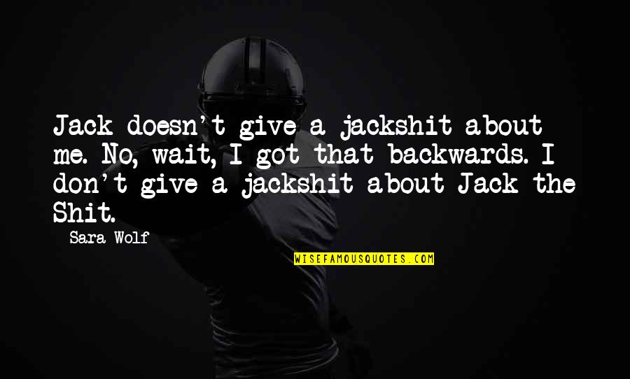 Jayakrishnan Kanoth Quotes By Sara Wolf: Jack doesn't give a jackshit about me. No,