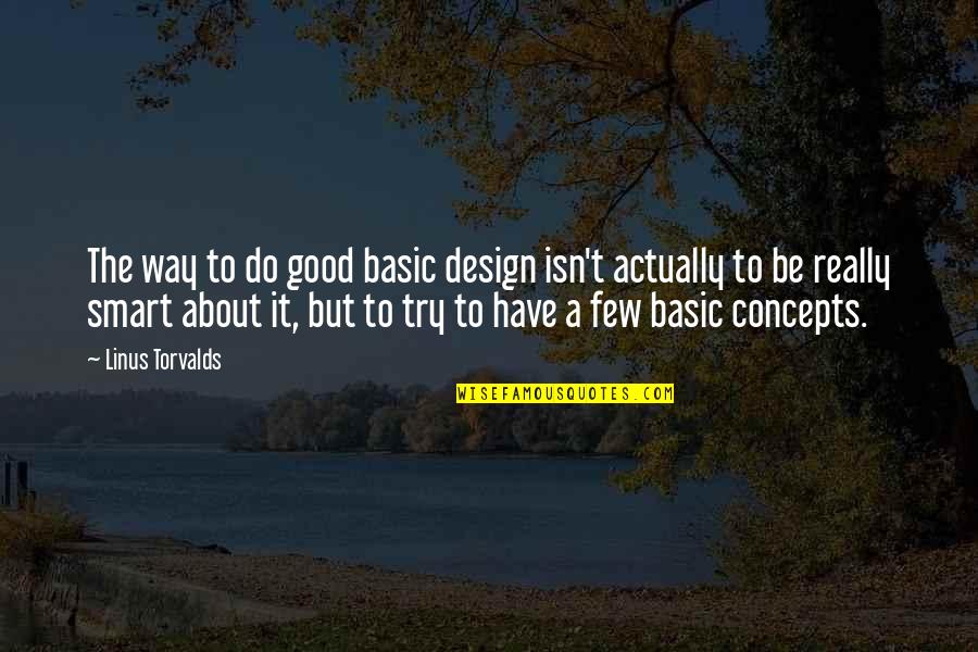 Jayakrishnan Ramachandran Quotes By Linus Torvalds: The way to do good basic design isn't Jayakrishnan Ramachandran Quotes By Linus Torvalds: The way to do good basic design isn't