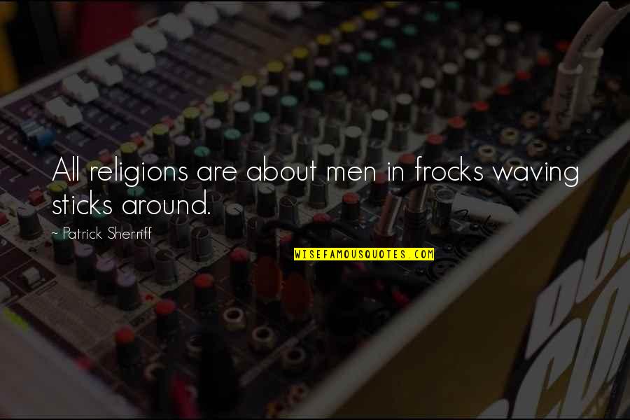 Jayalah Persibku Quotes By Patrick Sherriff: All religions are about men in frocks waving