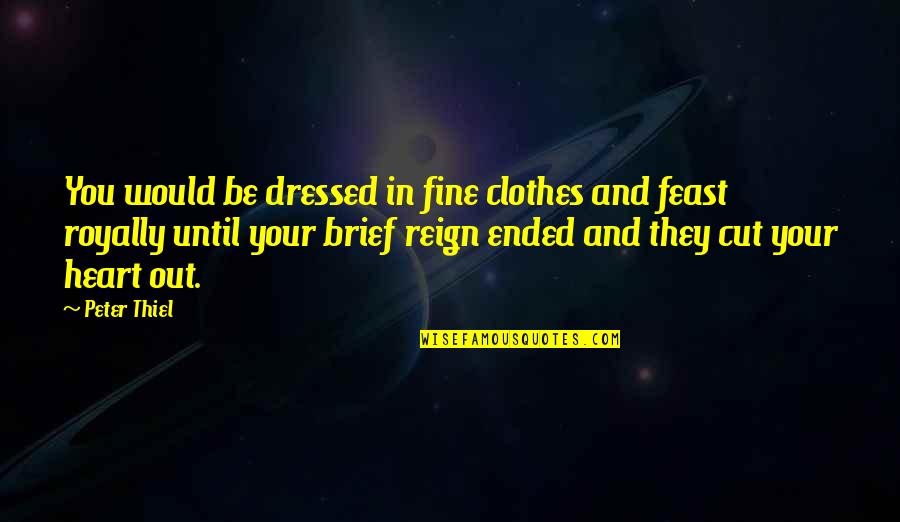 Jayalalitha Famous Quotes By Peter Thiel: You would be dressed in fine clothes and Jayalalitha Famous Quotes By Peter Thiel: You would be dressed in fine clothes and