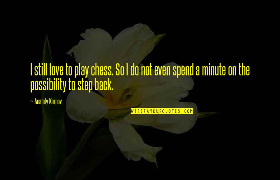 Jayamahal Quotes By Anatoly Karpov: I still love to play chess. So I Jayamahal Quotes By Anatoly Karpov: I still love to play chess. So I