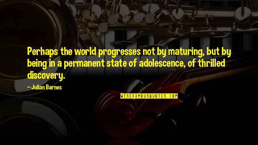 Jayamahal Quotes By Julian Barnes: Perhaps the world progresses not by maturing, but Jayamahal Quotes By Julian Barnes: Perhaps the world progresses not by maturing, but