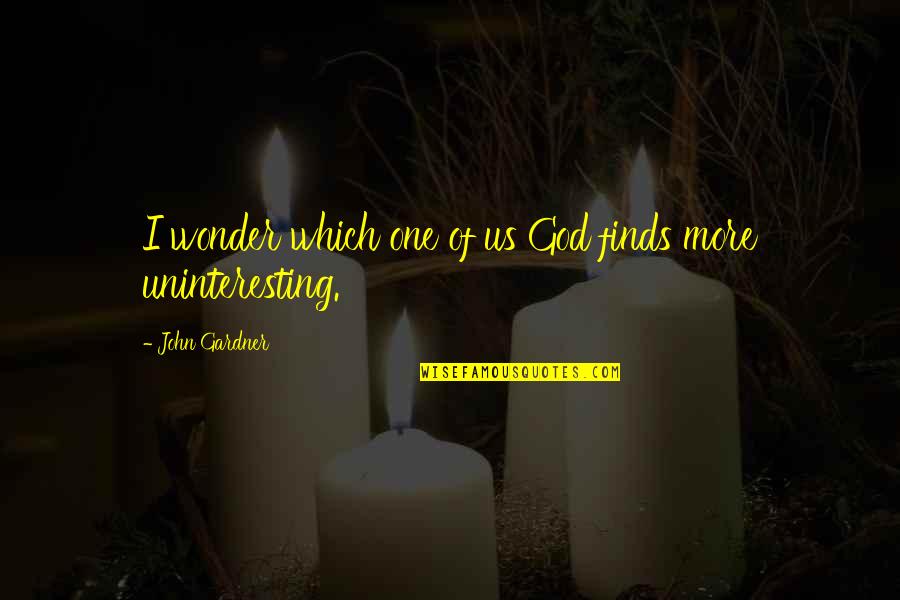 Jayanne Aldanese Quotes By John Gardner: I wonder which one of us God finds