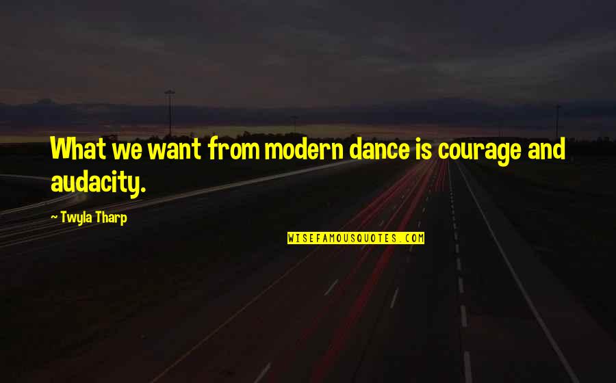 Jayanne Aldanese Quotes By Twyla Tharp: What we want from modern dance is courage