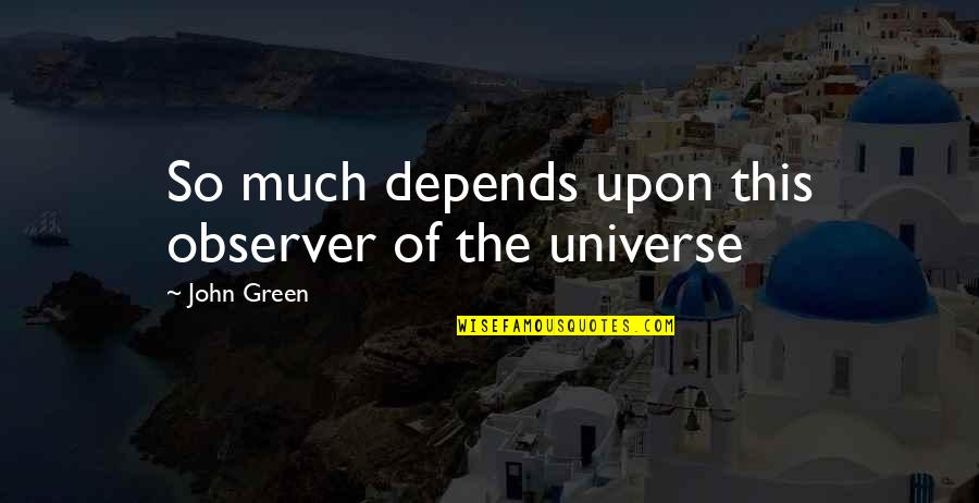 Jayant Mahapatra Quotes By John Green: So much depends upon this observer of the