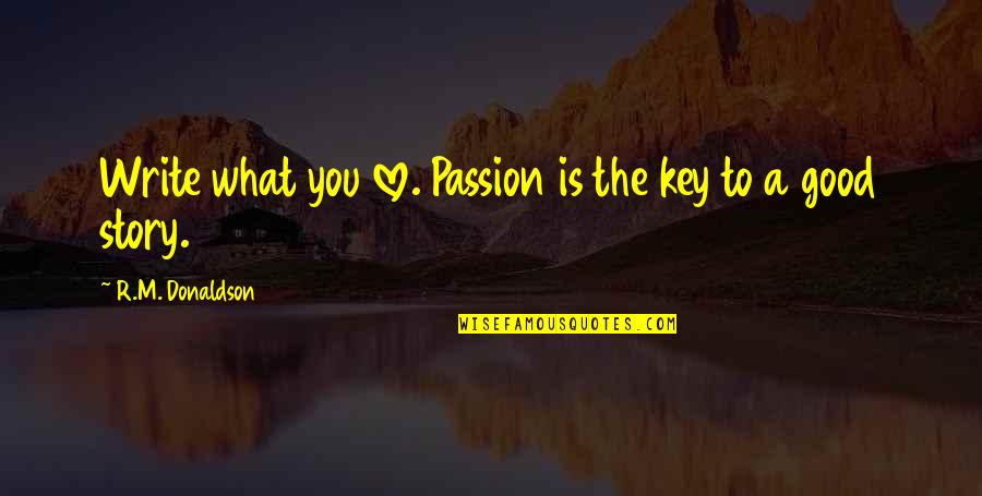 Jayanta Bhattacharya Quotes By R.M. Donaldson: Write what you love. Passion is the key