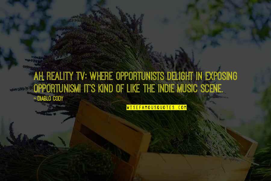 Jayantha Katagoda Quotes By Diablo Cody: Ah, reality TV: where opportunists delight in exposing Jayantha Katagoda Quotes By Diablo Cody: Ah, reality TV: where opportunists delight in exposing