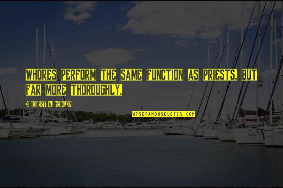 Jayantha Katagoda Quotes By Robert A. Heinlein: Whores perform the same function as priests, but Jayantha Katagoda Quotes By Robert A. Heinlein: Whores perform the same function as priests, but