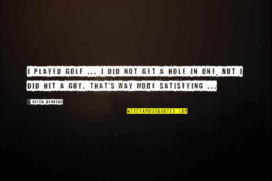 Jayanthasri Quotes By Mitch Hedberg: I played golf ... I did not get