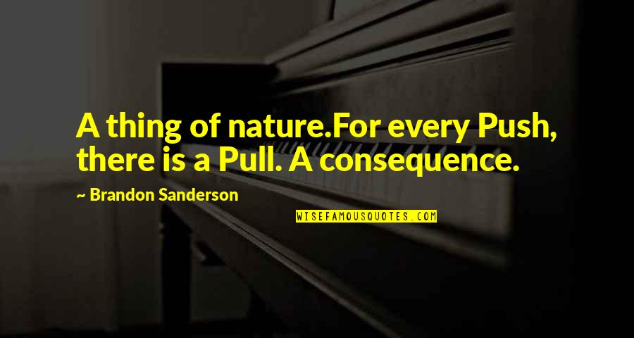 Jayapataka Swami Quotes By Brandon Sanderson: A thing of nature.For every Push, there is Jayapataka Swami Quotes By Brandon Sanderson: A thing of nature.For every Push, there is