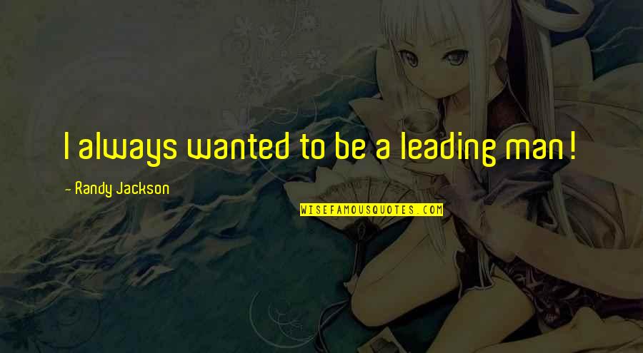 Jayaprakash Narayana Quotes By Randy Jackson: I always wanted to be a leading man! Jayaprakash Narayana Quotes By Randy Jackson: I always wanted to be a leading man!