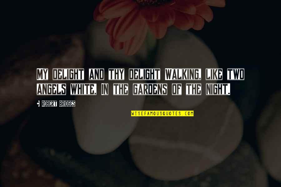 Jayaprakash Narayana Quotes By Robert Bridges: My delight and thy delight Walking, like two Jayaprakash Narayana Quotes By Robert Bridges: My delight and thy delight Walking, like two