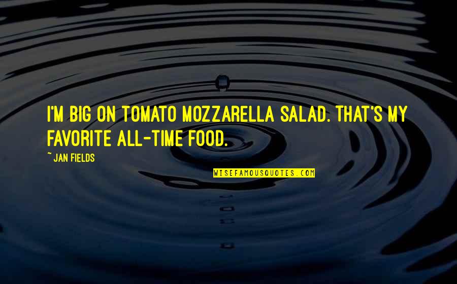 Jayarajan Phoenix Quotes By Jan Fields: I'm big on tomato mozzarella salad. That's my