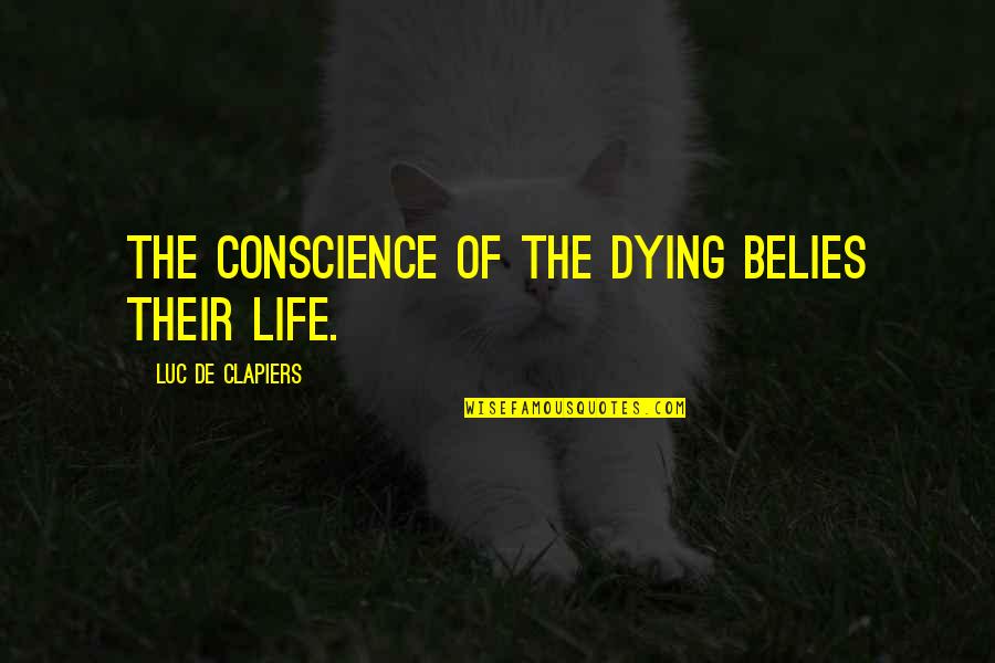 Jayaraman Ramachandran Quotes By Luc De Clapiers: The conscience of the dying belies their life. Jayaraman Ramachandran Quotes By Luc De Clapiers: The conscience of the dying belies their life.