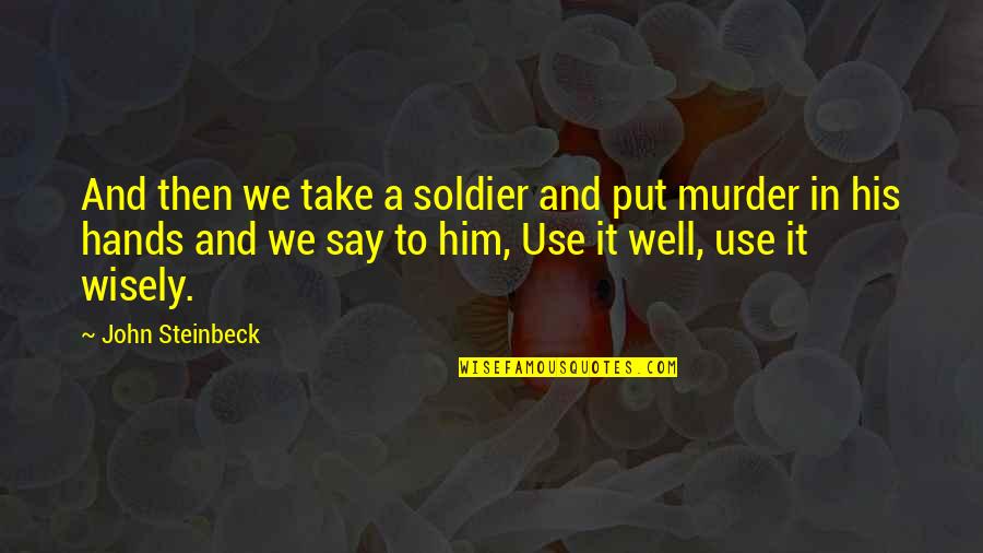 Jayarathna Quotes By John Steinbeck: And then we take a soldier and put Jayarathna Quotes By John Steinbeck: And then we take a soldier and put