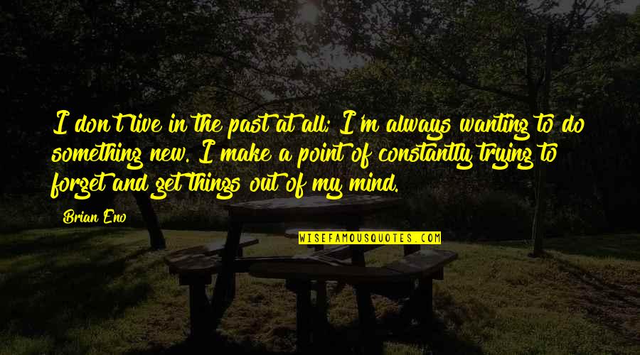 Jayaseelan Nirmal Dr Quotes By Brian Eno: I don't live in the past at all; Jayaseelan Nirmal Dr Quotes By Brian Eno: I don't live in the past at all;