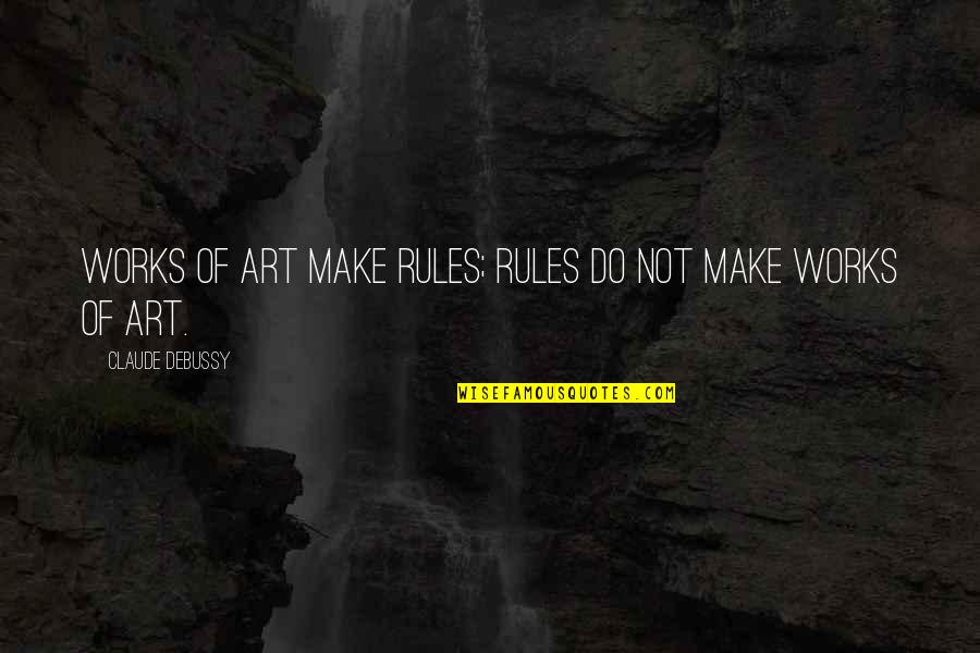 Jayaseelan Nirmal Dr Quotes By Claude Debussy: Works of art make rules; rules do not Jayaseelan Nirmal Dr Quotes By Claude Debussy: Works of art make rules; rules do not