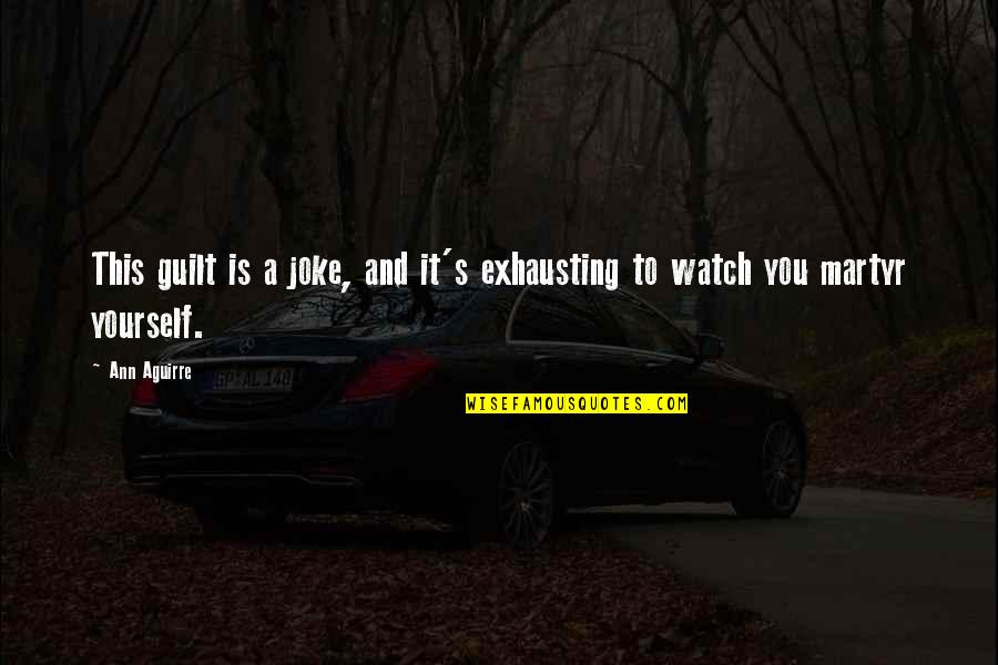 Jayasekara Aponsu Quotes By Ann Aguirre: This guilt is a joke, and it's exhausting