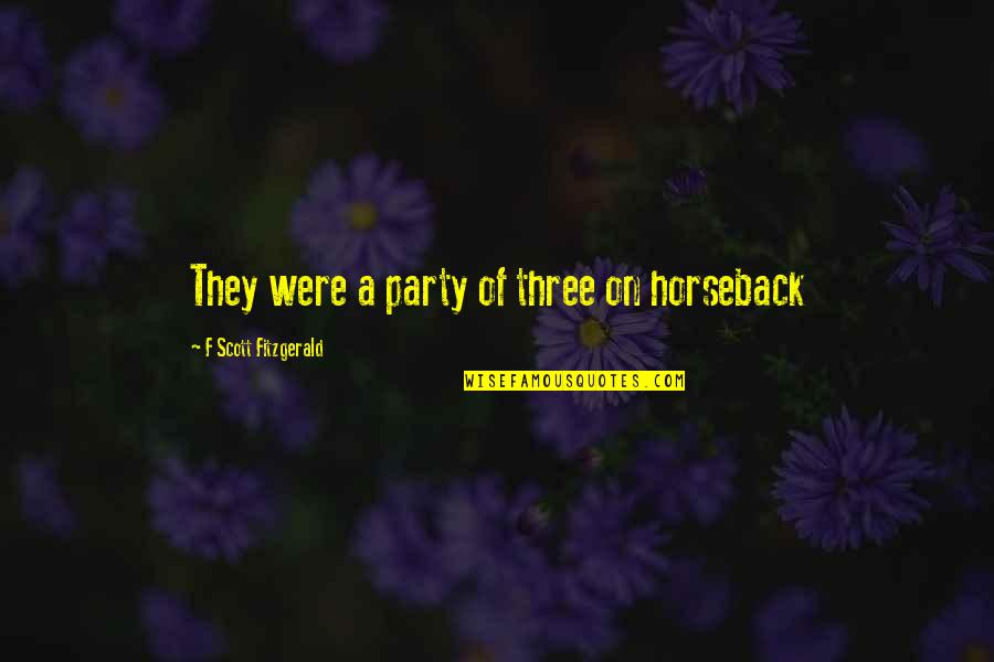 Jayasena Jayakodi Quotes By F Scott Fitzgerald: They were a party of three on horseback Jayasena Jayakodi Quotes By F Scott Fitzgerald: They were a party of three on horseback