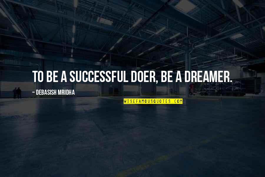 Jayasena V Quotes By Debasish Mridha: To be a successful doer, be a dreamer.