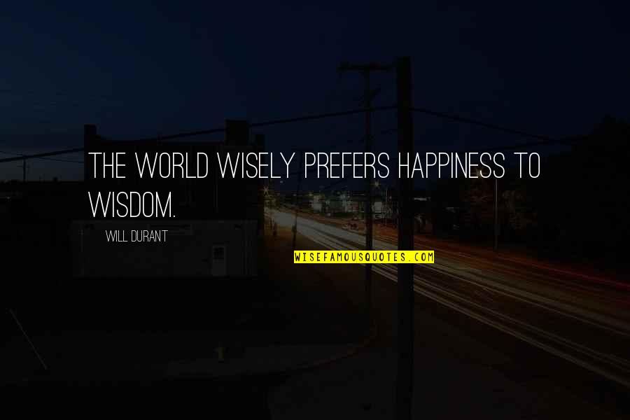 Jayasena V Quotes By Will Durant: The world wisely prefers happiness to wisdom.