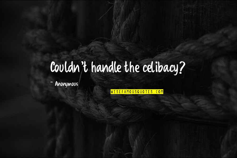 Jayashree Sweets Quotes By Anonymous: Couldn't handle the celibacy? Jayashree Sweets Quotes By Anonymous: Couldn't handle the celibacy?