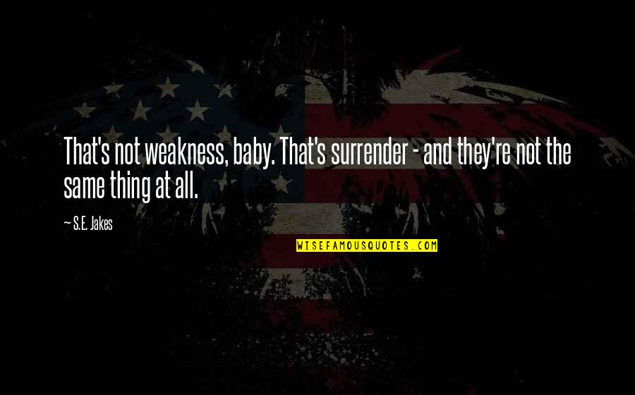 Jayashree Venketaramanan Quotes By S.E. Jakes: That's not weakness, baby. That's surrender - and