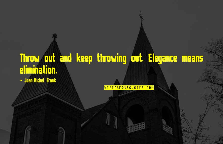 Jayashri Doijad Quotes By Jean-Michel Frank: Throw out and keep throwing out. Elegance means Jayashri Doijad Quotes By Jean-Michel Frank: Throw out and keep throwing out. Elegance means