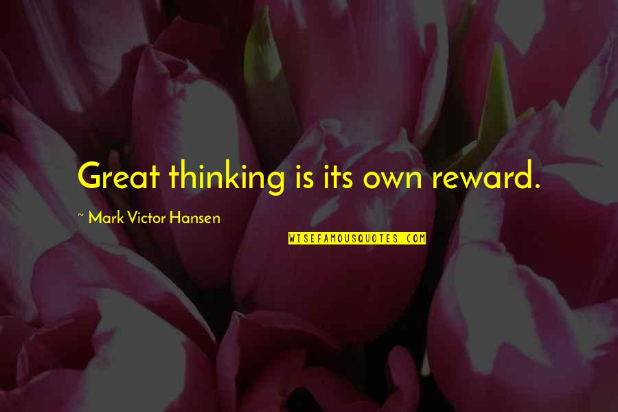 Jayashri Viswanathan Quotes By Mark Victor Hansen: Great thinking is its own reward.