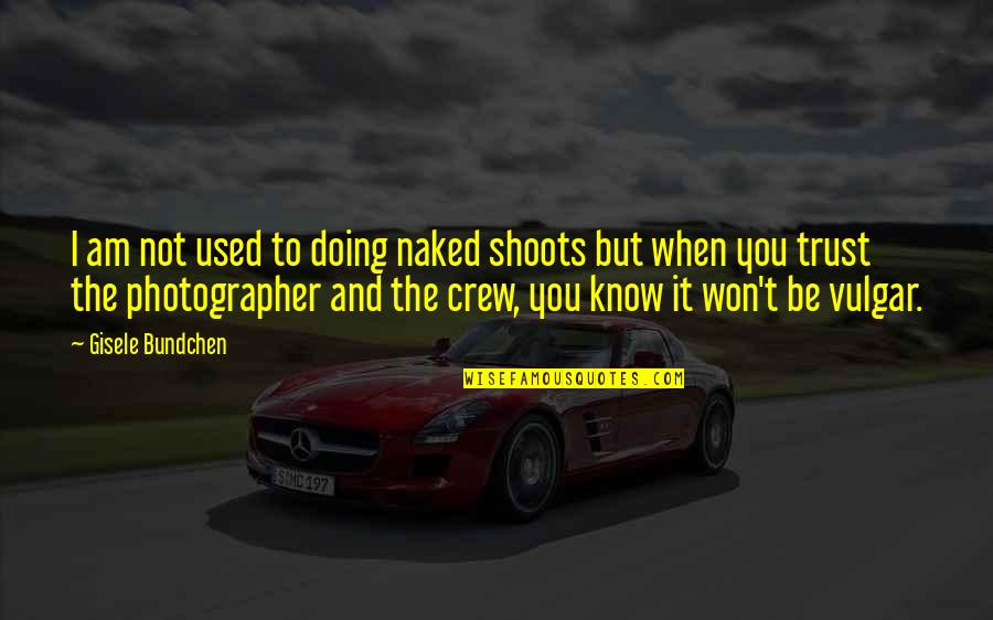 Jayasiri Auto Quotes By Gisele Bundchen: I am not used to doing naked shoots