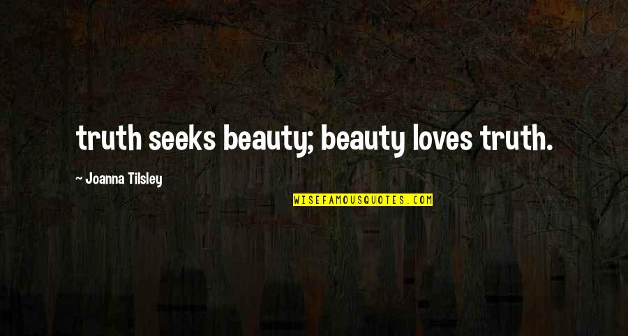 Jayasiri Auto Quotes By Joanna Tilsley: truth seeks beauty; beauty loves truth.