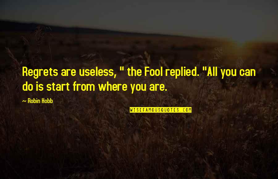 Jayasiri Auto Quotes By Robin Hobb: Regrets are useless, " the Fool replied. "All
