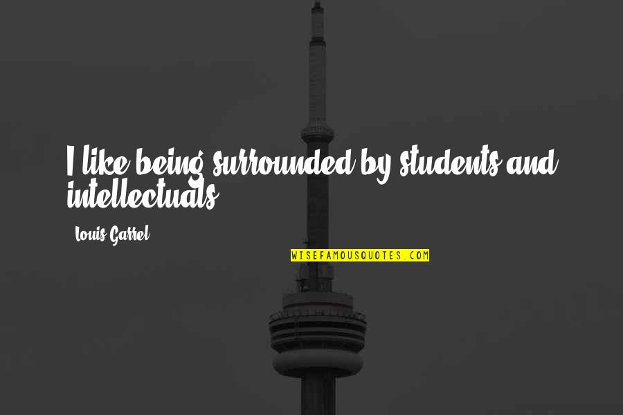 Jayasiri Net Quotes By Louis Garrel: I like being surrounded by students and intellectuals. Jayasiri Net Quotes By Louis Garrel: I like being surrounded by students and intellectuals.