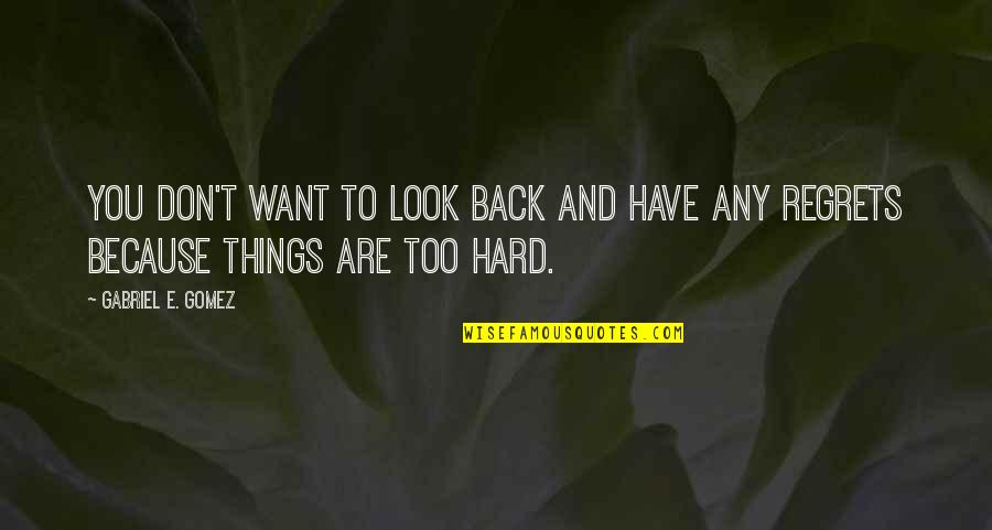 Jayate 1997 Quotes By Gabriel E. Gomez: You don't want to look back and have