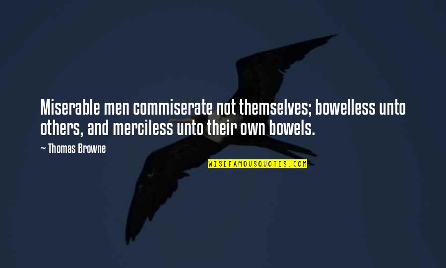 Jayate 1997 Quotes By Thomas Browne: Miserable men commiserate not themselves; bowelless unto others, Jayate 1997 Quotes By Thomas Browne: Miserable men commiserate not themselves; bowelless unto others,