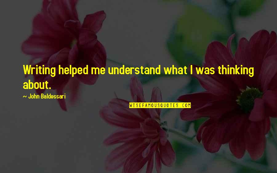 Jayate Quotes By John Baldessari: Writing helped me understand what I was thinking Jayate Quotes By John Baldessari: Writing helped me understand what I was thinking