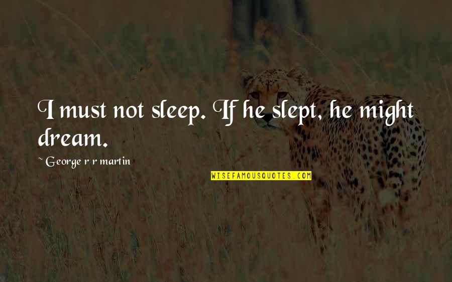 Jayati Singh Quotes By George R R Martin: I must not sleep. If he slept, he