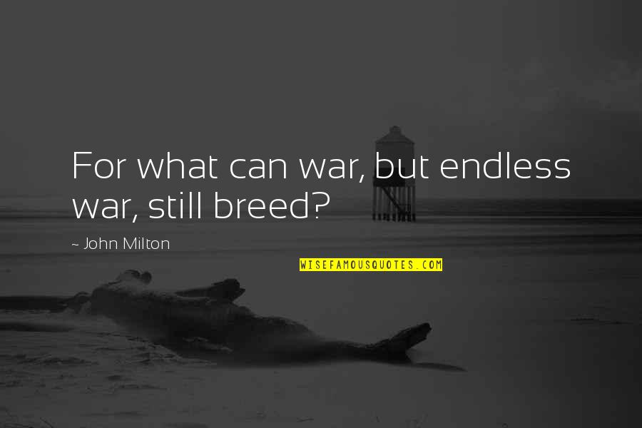 Jayati Thakar Quotes By John Milton: For what can war, but endless war, still Jayati Thakar Quotes By John Milton: For what can war, but endless war, still